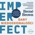 "Dary niedoskonałości. Jak przestać się przejmować tym, kim powinniśmy być, i zaakceptować to, kim jesteśmy" - audiobook