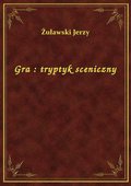 Gra : tryptyk sceniczny - ebook