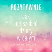 : Pozytywnie! Jak nie szukać dziury w całym - audiobook