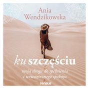 : Ku szczęściu. Moja droga do spełnienia i wewnętrznego spokoju - audiobook